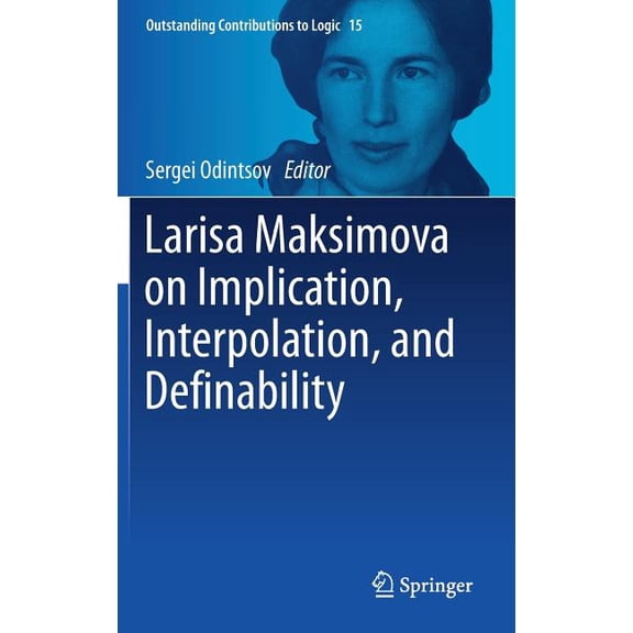 Outstanding Contributions to Logic Larisa Maksimova on Implication, Interpolation, and Definability, Book 15, (Hardcover)