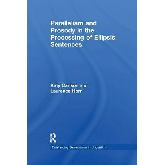 Outstanding Dissertations in Linguistics Parallelism and Prosody in the Processing of Ellipsis Sentences, (Paperback)