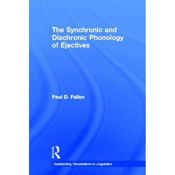Outstanding Dissertations in Linguistics The Synchronic and Diachronic Phonology of Ejectives, (Hardcover)