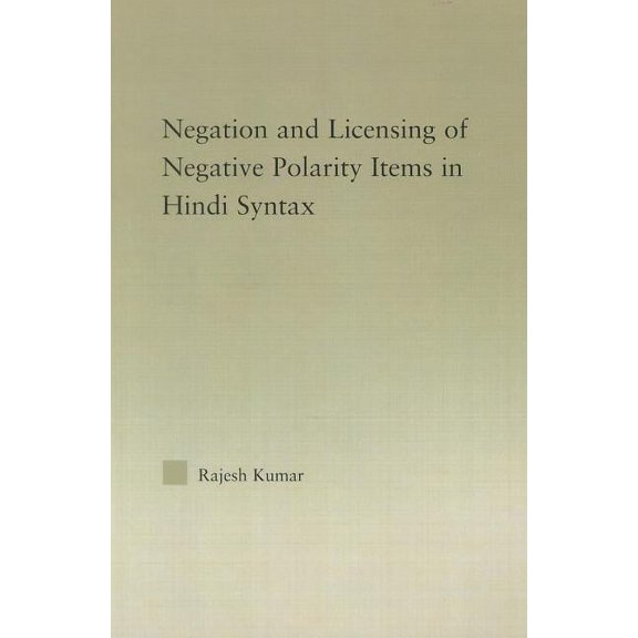 Outstanding Dissertations in Linguistics The Syntax of Negation and the Licensing of Negative Polarity Items in Hindi, (Paperback)