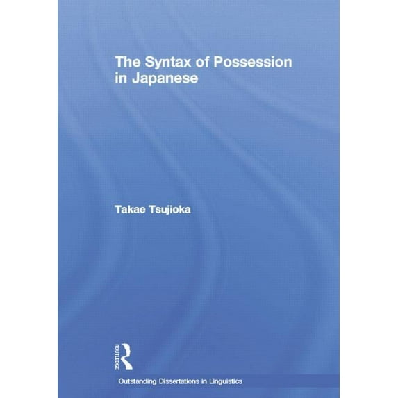 Outstanding Dissertations in Linguistics The Syntax of Possession in Japanese, (Paperback)