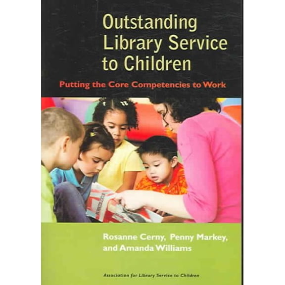 Outstanding Library Service to Children : Putting the Core Competencies to Work