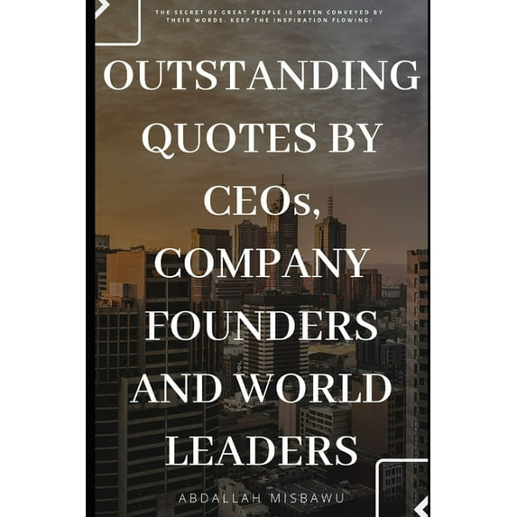 Outstanding Quotes by Ceo's, Company Founders and World Leaders: The secret of great people is often conveyed by their w, (Paperback)