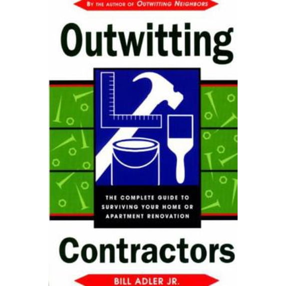 Pre-Owned Outwitting Contractors: The Complete Guide to Surviving Your Home or Apartment Renovation (Paperback 9781585742721) by Bill Adler, Bill Adler Jr