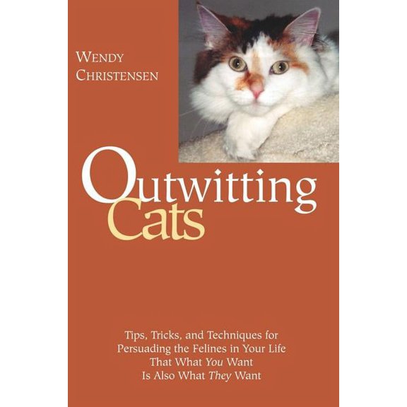 Outwitting: Outwitting Cats : Tips, Tricks and Techniques for Persuading the Felines in Your Life That What You Want Is Also What They Want (Paperback)
