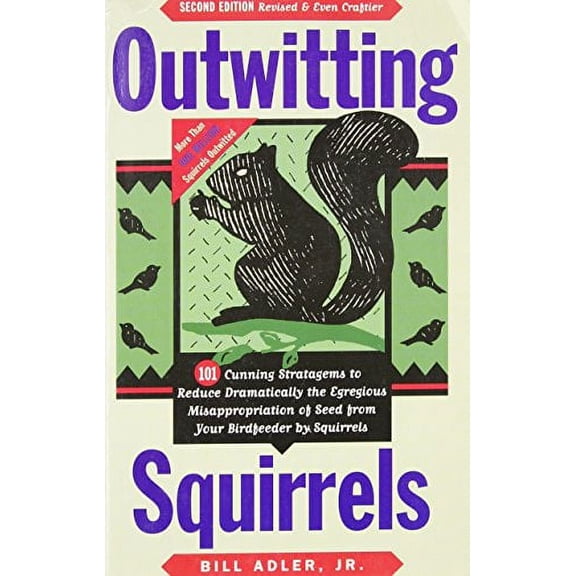 Outwitting Squirrels : 101 Cunning Stratagems to Reduce Dramatically the Egregious Misappropriation of Seed from Your Birdfeeder by Squirrels (Edition 2) (Paperback)