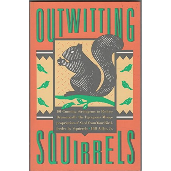 Pre-Owned Outwitting Squirrels: 101 Cunning Stratagems to Reduce Dramatically the Egregious Misappropriation (Paperback) by Bill Adler