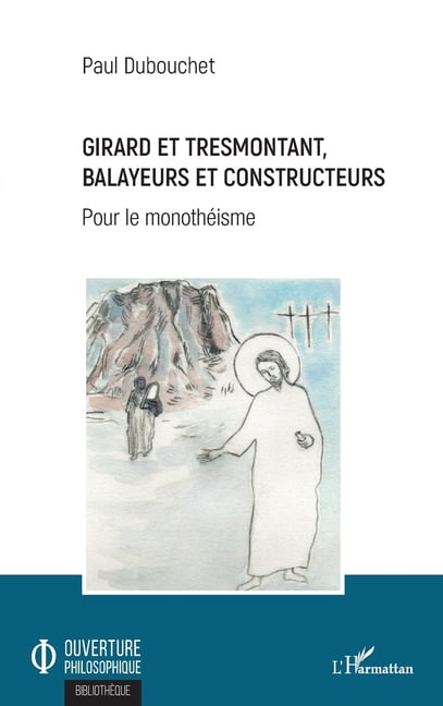 Ouverture Philosophique Girard et Tresmontant, balayeurs et constructeurs: Pour le monothÃ©isme, (Paperback)