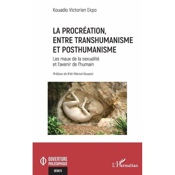 Ouverture Philosophique La procrÃ©ation, entre transhumanisme et posthumanisme: Les maux de la sexualitÃ© et l'avenir de l'humain, (Paperback)