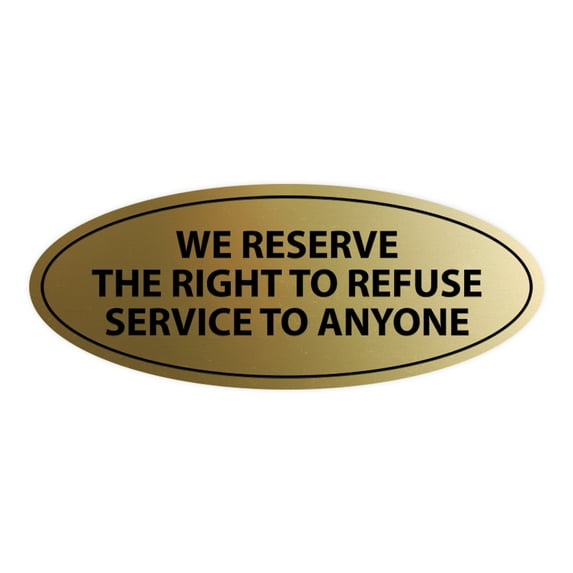 Oval WE RESERVE THE RIGHT TO REFUSE SERVICE TO ANYONE Sign (Brushed Gold) - Large 3.6x9"