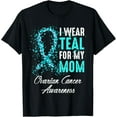 thumbnail image 1 of Ovarian Cancer Awareness I Wear Teal For My Mom Mother T-Shirt Men women T-shirt black, gift. Sizes: S, M,L, XL, 2XL, 3XL, 4XL, 1 of 4