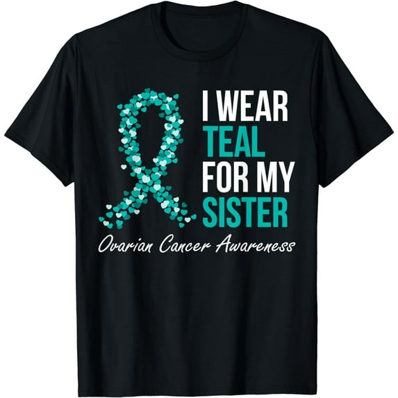 Ovarian Cancer Ribbon I Wear Teal For My Sister Support T-Shirt