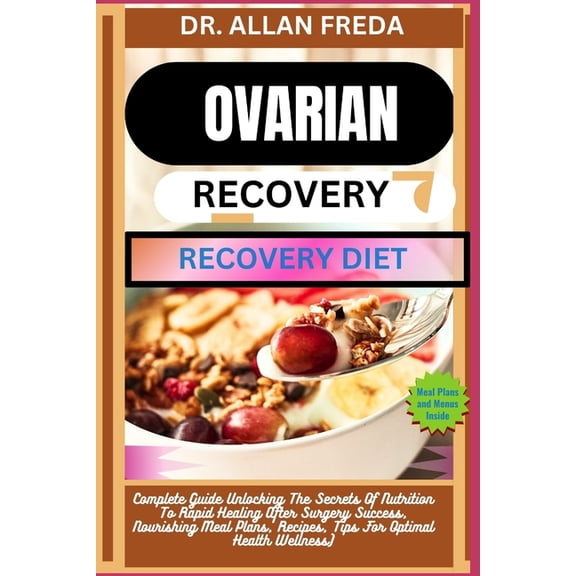 Ovarian Surgery Recovery Diet: Complete Guide Unlocking The Secrets Of Nutrition To Rapid Healing After Surgery Success,, (Paperback)