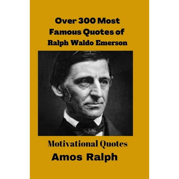Ove 300 Most Famous Quotes of Ralph Waldo Emerson: Motivational Quotes (Paperback) by Amos Ralph