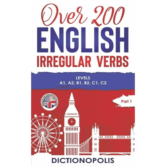 Over 200 English Irregular Verbs: Part 1: Levels A1, A2, B1, B2, C1, C2