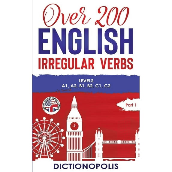 Over 200 English Irregular Verbs: Part 1: Levels A1, A2, B1, B2, C1, C2, (Paperback)