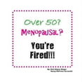 thumbnail image 1 of Over 50? Menopausal? You're Fired!!!, (Paperback), 1 of 1