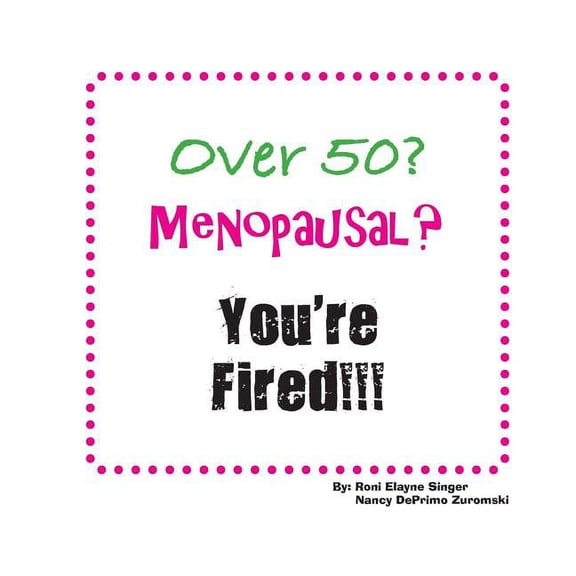 Over 50? Menopausal? You're Fired!!!, (Paperback)