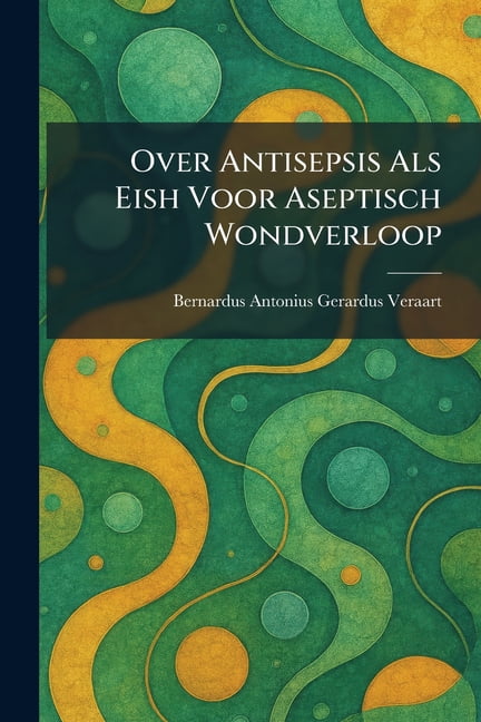 Over Antisepsis Als Eish Voor Aseptisch Wondverloop, (Paperback)