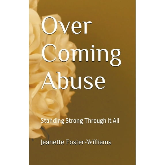 Over Coming Abuse: Standing Strong Through It All, (Paperback)
