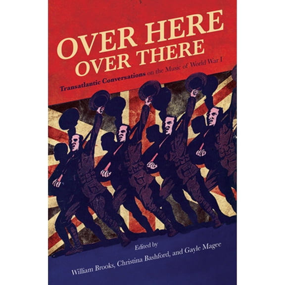 Pre-Owned Over Here, Over There: Transatlantic Conversations on the Music of World War I Volume 1 (Paperback 9780252084546) by William Brooks, Christina Bashford, Gayle Magee