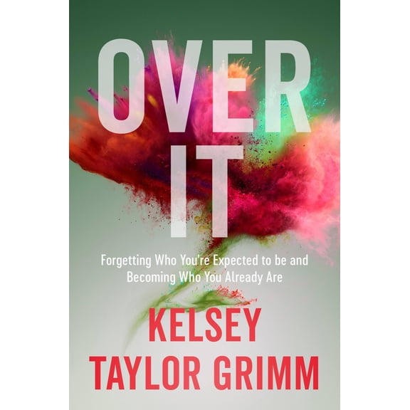 Over It : Forgetting Who You're Expected to Be and Becoming Who You Already Are (Hardcover)