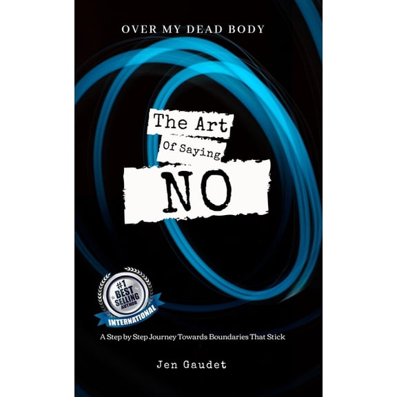 Over My Dead Body: The Art of Saying NO: A Step by Step Journey Towards Boundaries That Stick Paperback 1689832444 9781689832441 Jen Gaudet