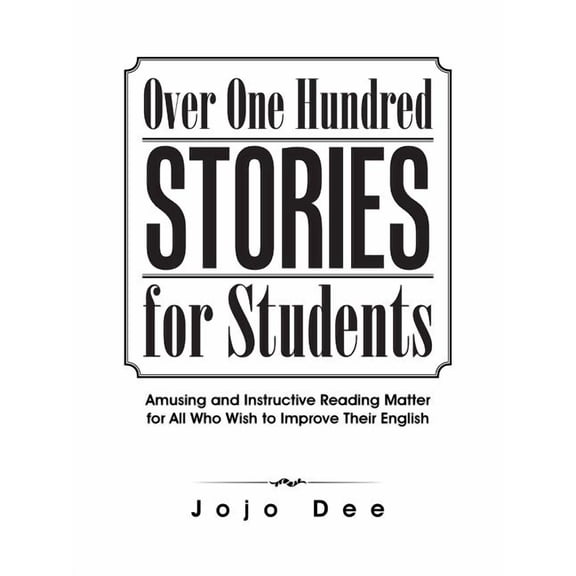 Over One Hundred Stories for Students: Amusing and Instructive Reading Matter for All Who Wish to Improve Their English, (Paperback)
