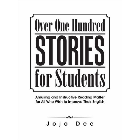 Over One Hundred Stories for Students: Amusing and Instructive Reading Matter for All Who Wish to Improve Their English, (Paperback)