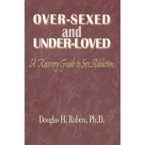 Over-Sexed and Under-Loved: A Recovery Guide to Sex Addiction (Paperback)