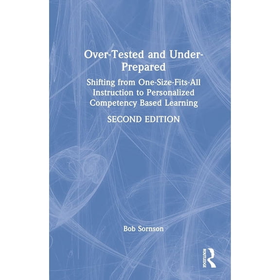 Over-Tested and Under-Prepared: Shifting from One-Size-Fits-All Instruction to Personalized Competency Based Learning (Hardcover)