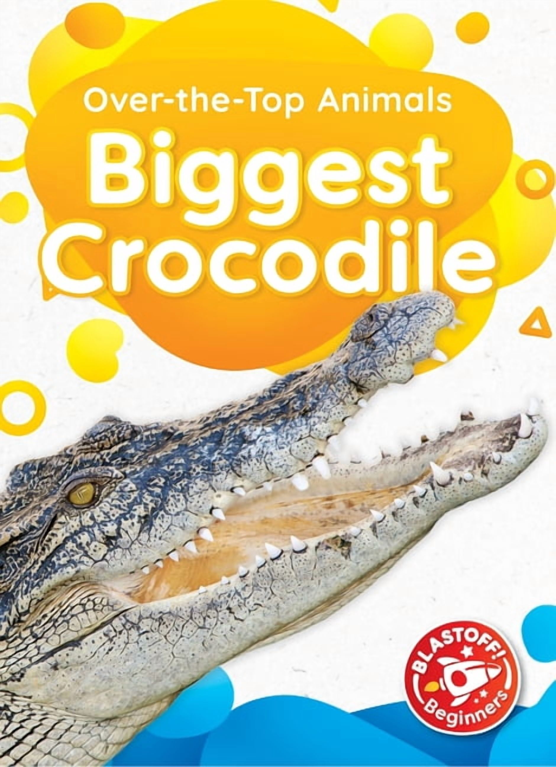 Over-The-Top Animals Biggest Crocodile, (Hardcover)