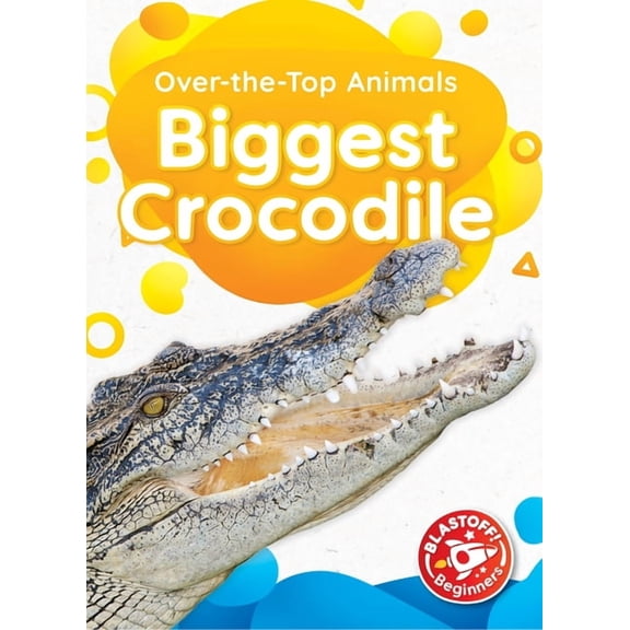 Over-The-Top Animals Biggest Crocodile, (Hardcover)