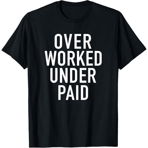 Over Worked Under Paid - Popular Hustle Mode Quote T-Shirt men and women can wear, black, white, gifts