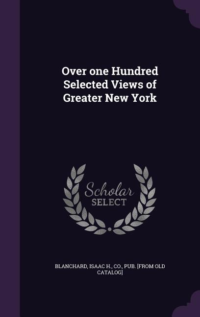 Over one Hundred Selected Views of Greater New York (Hardcover ...