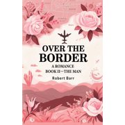 Over the Border A Romance BOOK II-THE MAN, Paperback