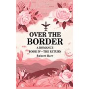Over the Border A Romance BOOK IV -THE RETURN, Paperback