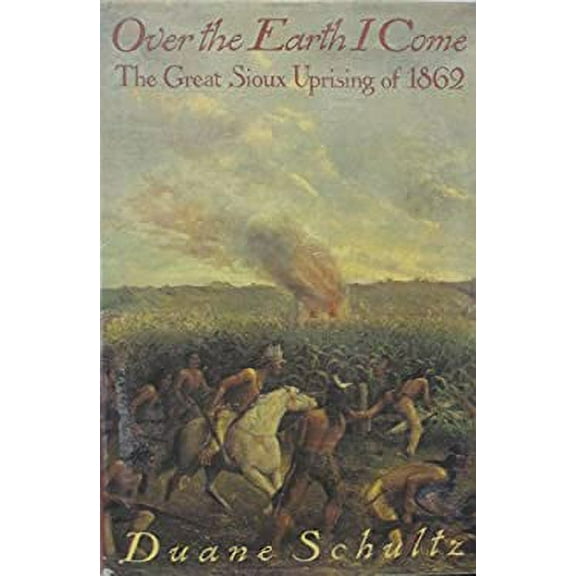 Pre-Owned Over the Earth I Come: The Great Sioux Uprising of 1862 Paperback