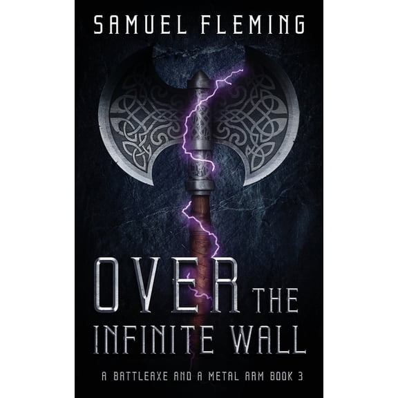 A Battleaxe and a Metal Arm Over the Infinite Wall: A Modern Sword and Sorcery Serial, Book 3, (Paperback)