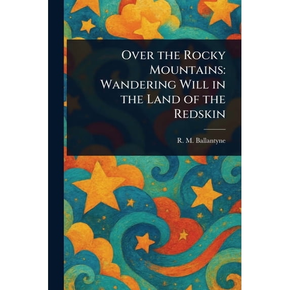 Over the Rocky Mountains: Wandering Will in the Land of the Redskin, (Paperback)