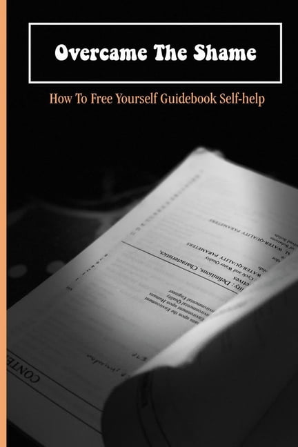 Overcame The Shame : How To Free Yourself Guidebook: Sharing Self-Help ...
