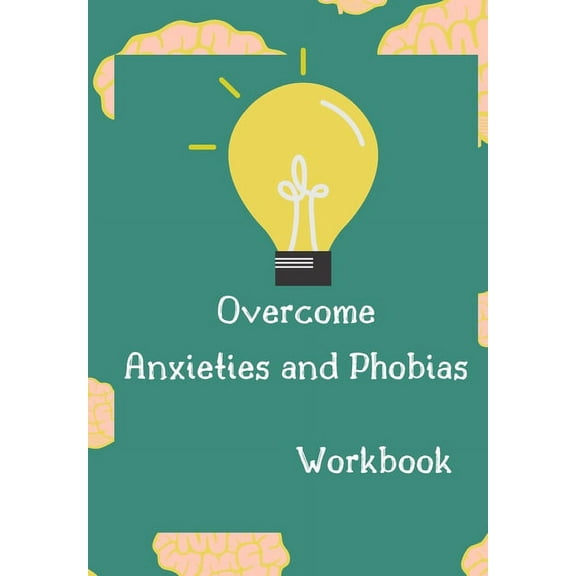 Overcome Anxieties And Phobias Workbook!: Cbt workbook, depression and anxiety journal, guided journal, mind over mood Workbook, diary, tracker. (Paperback)