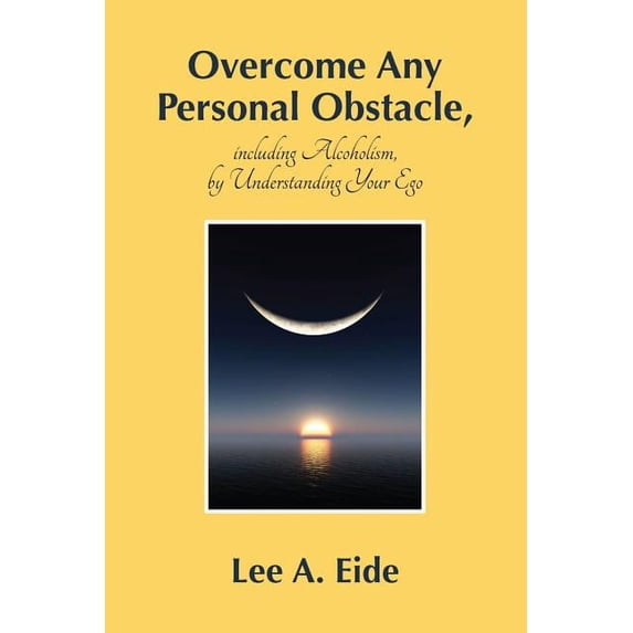 Overcome Any Personal Obstacle, including Alcoholism, by Understanding Your Ego, (Paperback)