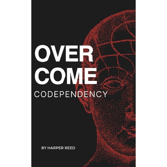 Overcome Codependency: A Comprehensive Guide to Healing and Reclaiming Your Self-Worth (Paperback)