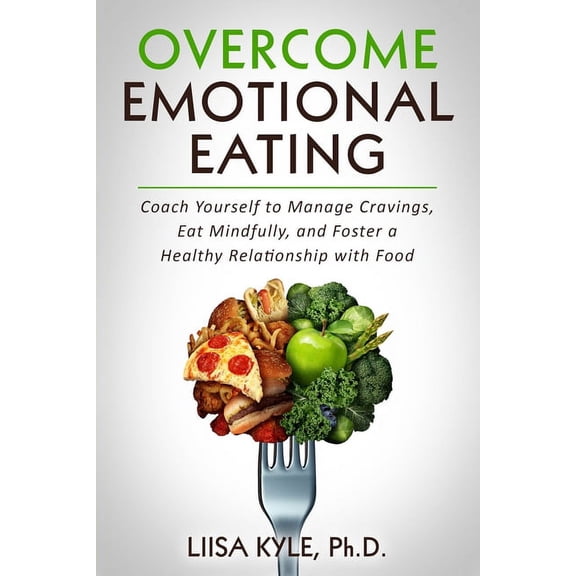 Overcome Emotional Eating: Coach Yourself to Manage Cravings, Eat Mindfully, and Foster a Healthy Relationship with Food, (Paperback)