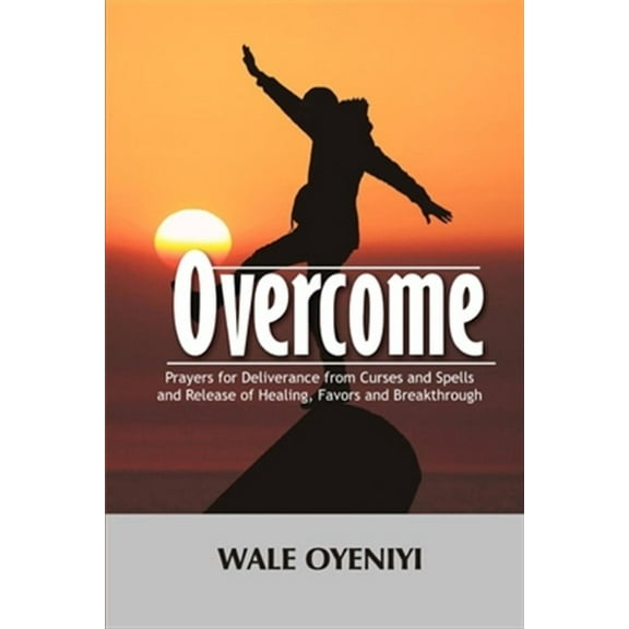 Overcome: Prayers for Deliverance from Curses and Spells and Release of Healing, Favors and Breakthroughs