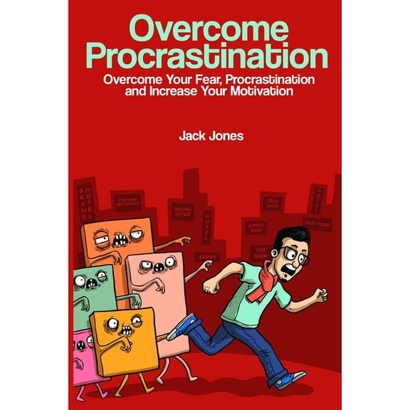 Overcome Procrastination: Overcome Procrastination: Overcome Your Fear, Procrastination and Increase Your Motivation Paperback 154301108X 9781543011081 Jack Jones
