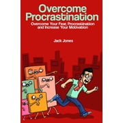 Overcome Procrastination Overcome Procrastination Overcome Your Fear, Procrastination and Increase Your Motivation Paperback 154301108X 9781543011081 Jack Jones
