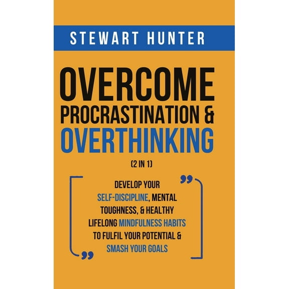 Overcome Procrastination & Overthinking (2 in 1): Develop Your Self-Discipline, Mental Toughness, & Healthy Life, (Hardcover)