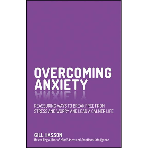 Overcoming Anxiety: Reassuring Ways to Break Free from Stress and Worry and Lead a Calmer Life, (Paperback)